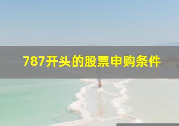 787开头的股票申购条件