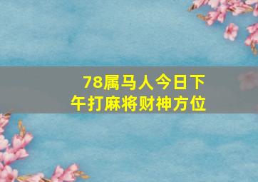 78属马人今日下午打麻将财神方位