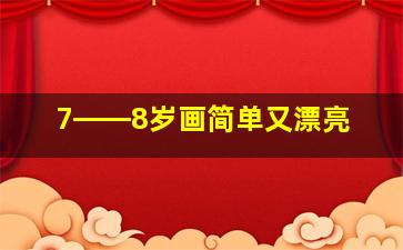 7――8岁画简单又漂亮