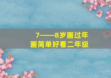 7――8岁画过年画简单好看二年级