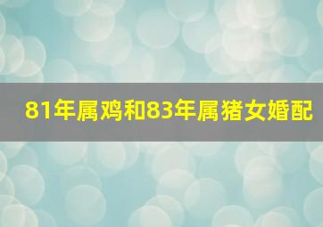 81年属鸡和83年属猪女婚配