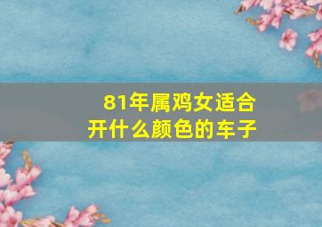 81年属鸡女适合开什么颜色的车子