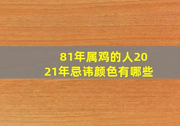 81年属鸡的人2021年忌讳颜色有哪些