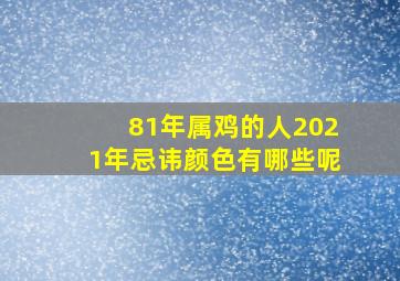 81年属鸡的人2021年忌讳颜色有哪些呢