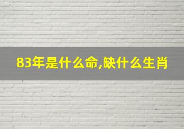 83年是什么命,缺什么生肖