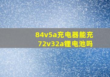 84v5a充电器能充72v32a锂电池吗