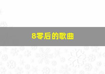 8零后的歌曲