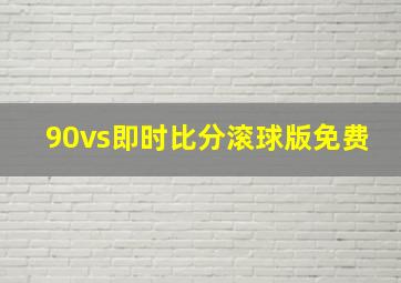 90vs即时比分滚球版免费