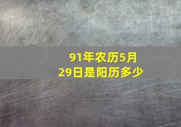 91年农历5月29日是阳历多少