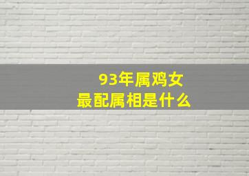 93年属鸡女最配属相是什么