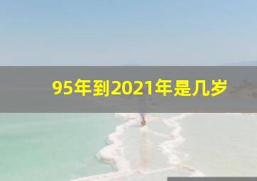 95年到2021年是几岁