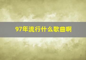 97年流行什么歌曲啊