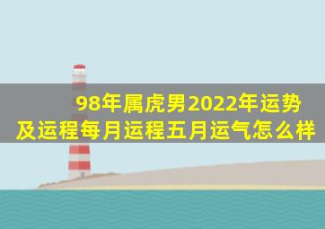 98年属虎男2022年运势及运程每月运程五月运气怎么样