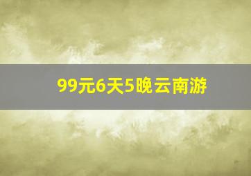 99元6天5晚云南游