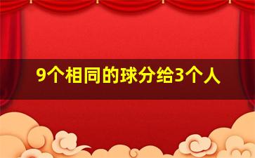 9个相同的球分给3个人