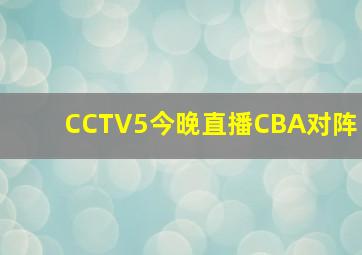 CCTV5今晚直播CBA对阵