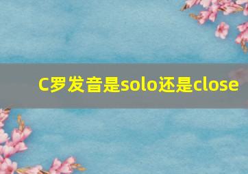 C罗发音是solo还是close