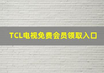 TCL电视免费会员领取入口