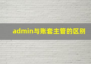 admin与账套主管的区别