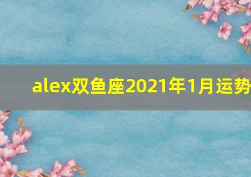 alex双鱼座2021年1月运势