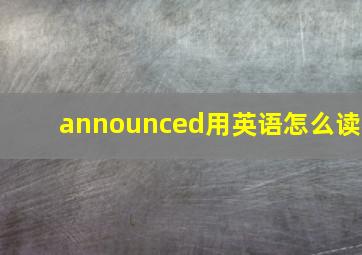 announced用英语怎么读