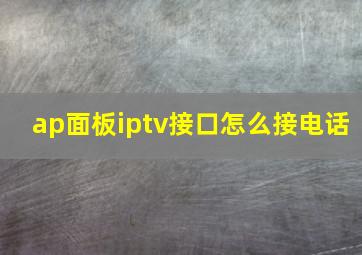 ap面板iptv接口怎么接电话