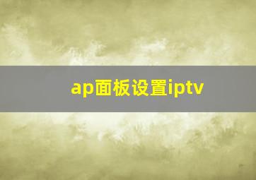 ap面板设置iptv