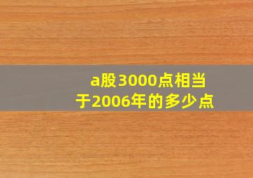 a股3000点相当于2006年的多少点