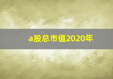 a股总市值2020年