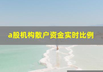 a股机构散户资金实时比例