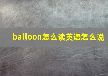 balloon怎么读英语怎么说