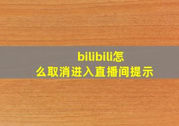 bilibili怎么取消进入直播间提示