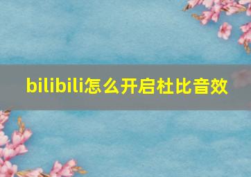 bilibili怎么开启杜比音效