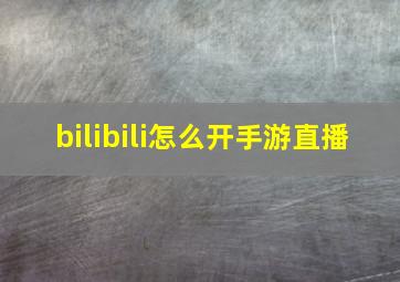 bilibili怎么开手游直播