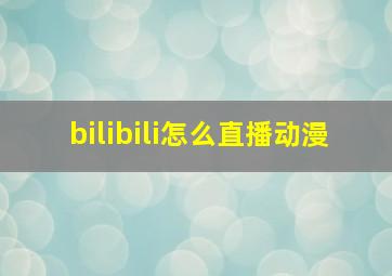 bilibili怎么直播动漫