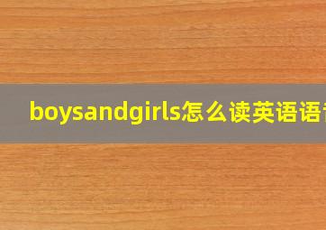 boysandgirls怎么读英语语音