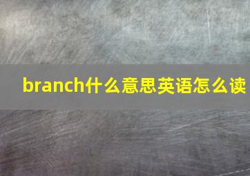 branch什么意思英语怎么读