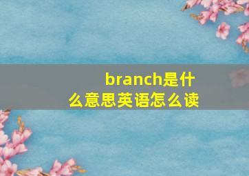 branch是什么意思英语怎么读