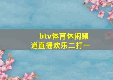 btv体育休闲频道直播欢乐二打一