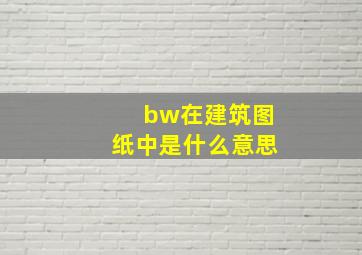 bw在建筑图纸中是什么意思