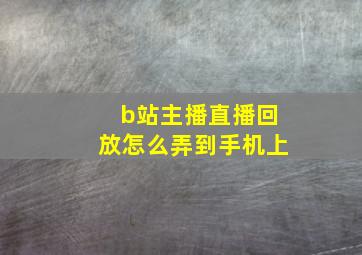 b站主播直播回放怎么弄到手机上