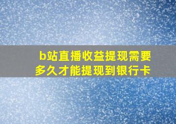 b站直播收益提现需要多久才能提现到银行卡