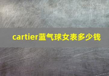 cartier蓝气球女表多少钱