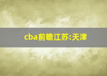 cba前瞻江苏:天津