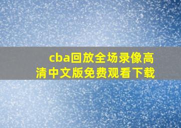 cba回放全场录像高清中文版免费观看下载