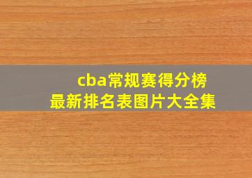 cba常规赛得分榜最新排名表图片大全集