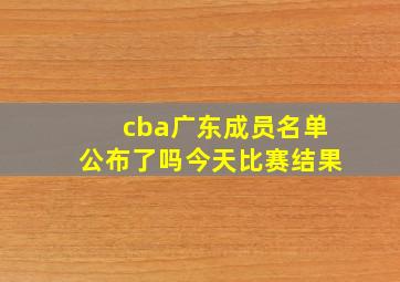 cba广东成员名单公布了吗今天比赛结果