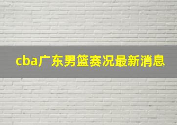 cba广东男篮赛况最新消息