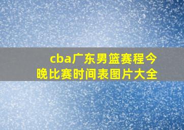 cba广东男篮赛程今晚比赛时间表图片大全