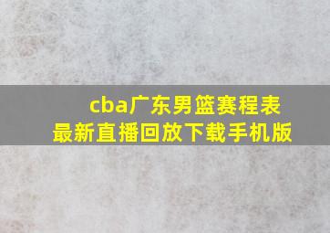 cba广东男篮赛程表最新直播回放下载手机版